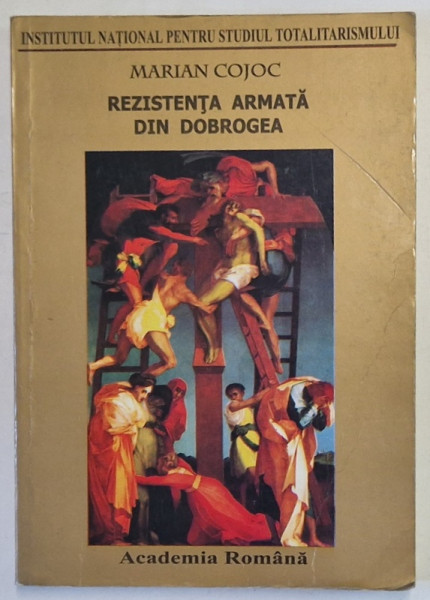 REZISTENTA ARMATA DIN DOBROGEA de MARIAN COJOC , 2004 * PREZINTA URME DE UZURA