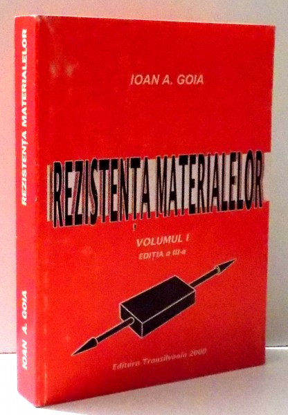 REZISTENTA MATERIALELOR de IOANA A. GOIA , VOL I , EDITIA  A III-A , 2000