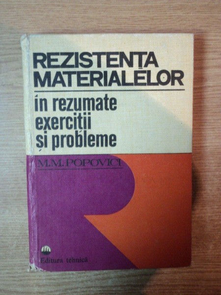 REZISTENTA MATERIALELOR IN REZUMATE , EXERCITII SI PROBLEME de M. M. POPOVICI