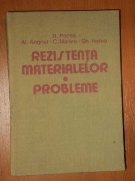 REZISTENTA MATERIALELOR PROBLEME de N.POSEA , AL.ANGHEL , C.MANEA , GH.HOTEA , 1986