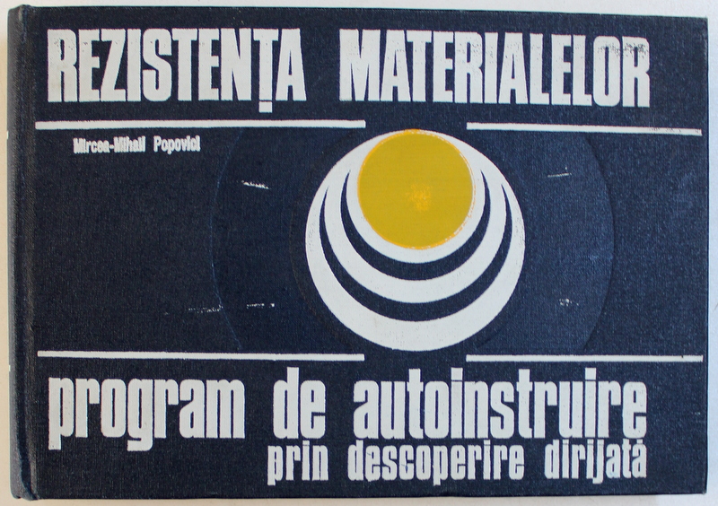 REZISTENTA MATERIALELOR - PROGRAM DE AUTOINSTRUIRE PRIN DESCOPERIRE DIRIJATA de MIRCEA - MIHAIL POPOVICI , 1977