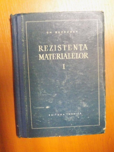 REZISTENTA MATERIALELOR , VOL. I  , ED. a II a de GH. BUZDUGAN , Bucuresti 1958