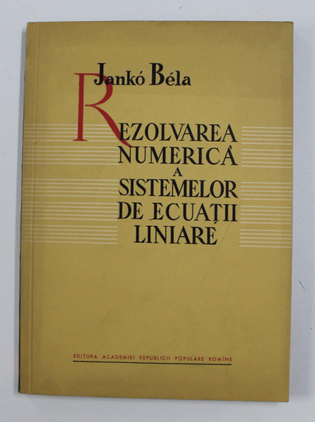 REZOLVAREA NUMERICA A SISTEMELOR DE ECUATII LINIARE de JANKO BELA , 1961