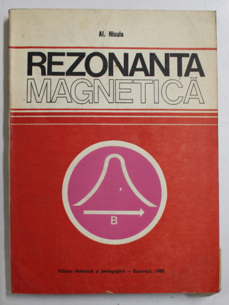 REZONANTA MAGNETICA  - DESCRIERE CUANTICA , APLICATII AL SUBSTANTE CRISTALINE SI NECRISTALINE de AL. NICULA , 1980