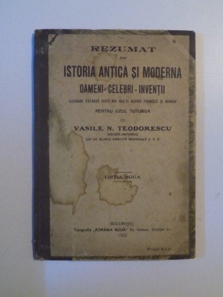 REZUMAT DIN ISTORIA ANTICA SI MODERNA , OAMENI CELEBRI - INVENTII , LUCRARE EXTRASA DUPA MAI MULTI AUTORI FRANCEZI SI ROMANI PENTRU UZUL TUTUROR de VASILE N. TEODORESCU  , EDITIA A DOUA , 1922