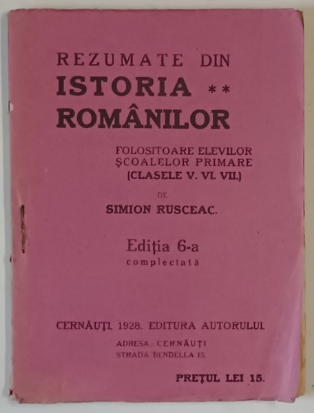 REZUMATE DIN ISTORIA ROMANILOR , FOLOSITOARE ELEVILOR SCOALELOR PRIMARE , CLASELE V , VI , VII de SIMION RUSCEAC , 1928