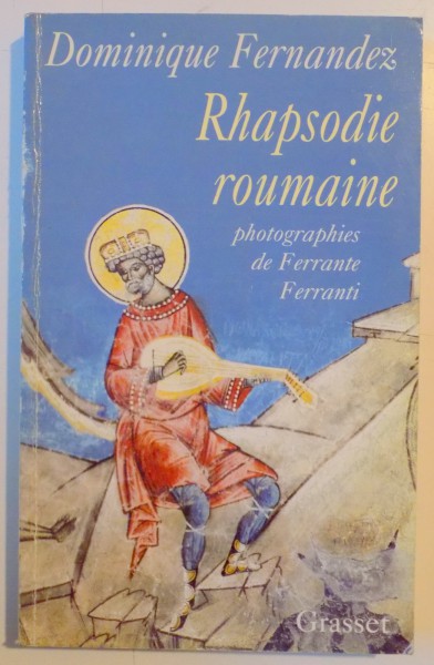 RHAPSODIE ROUMAINE , PHOTOGRAPHIES DE FERRANTE FERRANTI de DOMINIQUE FERNANDEZ , 1998