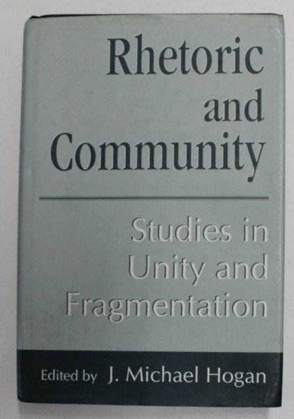 RHETORIC AND COMMUNITY  - STUDIES IN UNITY AND FRAGMENTATION , edited by J. MICHAEL HOGAN , 1953, PREZINTA SUBLINIERI CU MARKERUL *