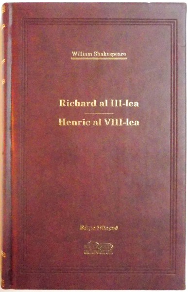 RICHARD AL III - LEA , HENRIC AL VIII - LEA de WILLIAM SHAKESPEARE , EDITIE BILINGVA , 2009
