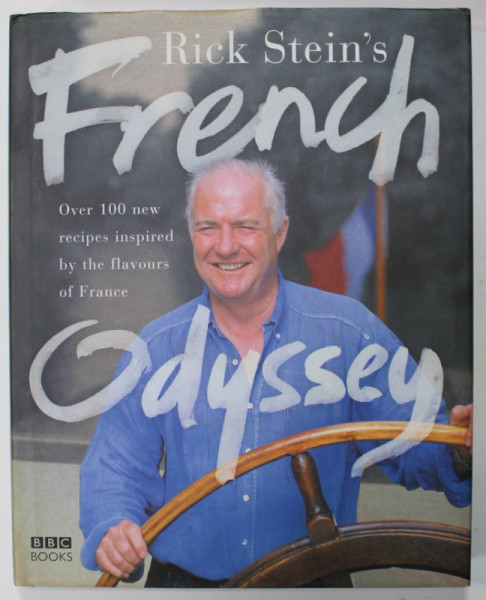 RICK STEIN 'S FRENCH ODYSSEY , OVER 100 NEW RECIPES INSPIRED BY THE FLAVOURS OF FRANCE , 2005