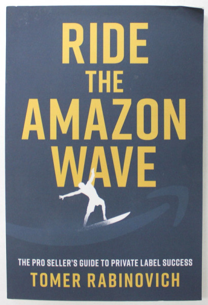 RIDE THE AMAZON WAVE , THE PRO SELLER 'S GUIDE TO PRIVATE LABEL SUCCESS by TOMER RABINOVICH , 2022