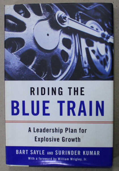 RIDING THE BLUE TRAIN , A LEADERSHIP PLAN FOR EXPLOSIVE GROWTH by BART SAYLE and  SURINDER KUMAR , 2006