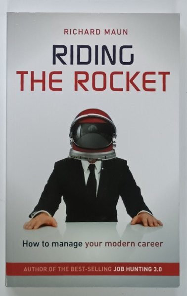 RIDING THE ROCKET , by RICHARD MAUN , HOW TO MANAGE YOUR MODERN CAREER  , 2013