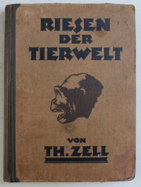 RIESEN DER TIERWELT ( GIGANTII LUMII ANIMALE ) von TH. ZELL , EDITIE SCRISA CU CARACTERE GOTICE, 1921