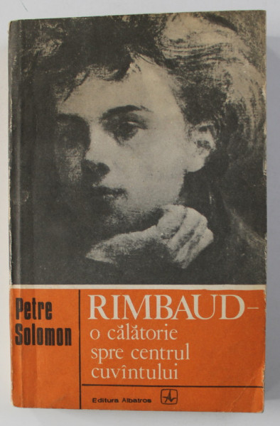 RIMBAUD - O CALATORIE SPRE CENTRUL PAMANTULUI de PETRE SOLOMON , 1980 , DEDICATIE*