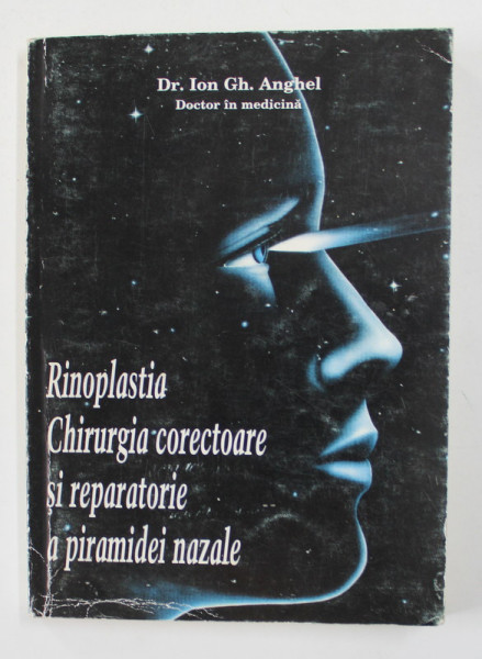 RINOPLASTIA , CHIRURGIA CORECTOARE SI REPARATORIE A PIRAMIDEI NAZALE de DR. ION ANGHEL , ANII '2000 , DEDICATIE*