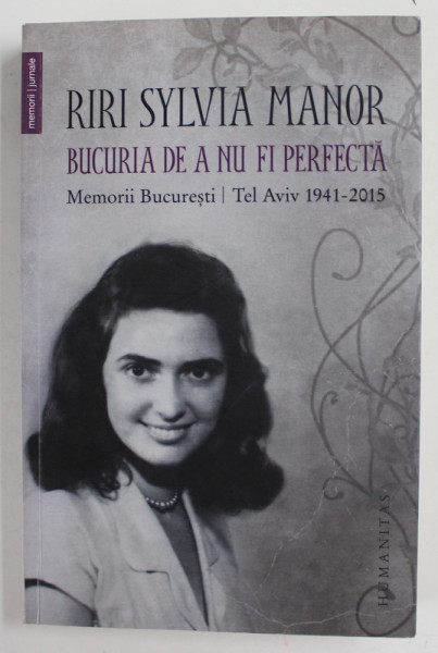 RIRI SYLVIA MANOR , BUCURIA DE A NU FI PERFECTA , MEMORII BUCURESTI / TEL AVIV 1941 -2015 , APARUTA 2016 , DEDICATIE *