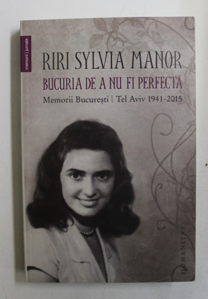 RIRI SYLVIA MANOR  - BUCURIA DE A NU FI PERFECTA - MEMORII BUCURESTI - TEL AVIV 1941 - 2015 , APARUTA 2016 ,