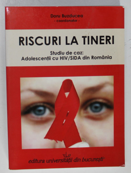 RISCURI LA TINERI , STUDIU DE CAZ : ADOLESCENTII CU HIV / SIDA DIN ROMANIA , coordonator DORU BUZDUCEA , 2007