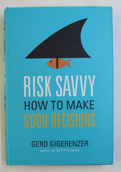 RISK SAVVY - HOW TO MAKE GOOD DECISIONS by FERD GIGERENZER , 2014