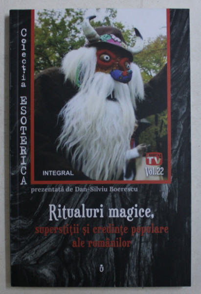 RITUALURI MAGICE , SUPERSTITII SI CREDINTE POPULARE ALE ROMANILOR de DAN  - SILVIU BOERESCU , 2019