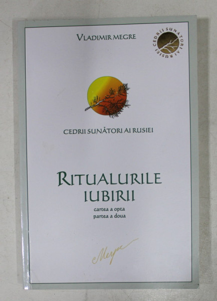 RITUALURILE IUBIRII , CARTEA A OPTA ( PARTEA A DOUA ) DIN SERIA  ' CEDRII SUNATORI AI RUSIEI ' de VLADIMIR MERGE , 2012