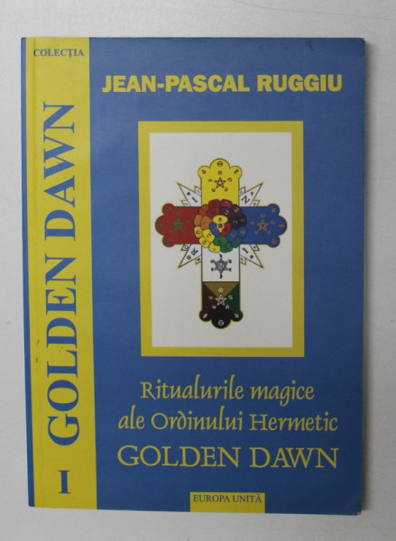 RITUALURILE MAGICE ALE ORDINULUI HERMETIC GOLDEN DAWN de JEAN - PASCAL RUGGIU , 2004