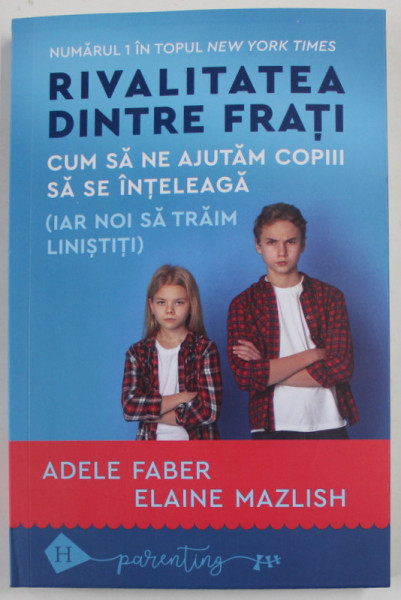 RIVALITATEA DINTRE FRATI , CUM SA NE AJUTAM COPIII SA SE INTELEAGA ( IAR NOI SA TRAIM LINISTITI ) de ADELE FABER si ELAINE MAZLISH , 2022