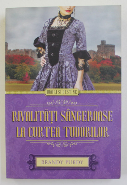 RIVALITATI SANGEROASE LA CURTEA TUDORILOR de BRANDY PURDY , 2015