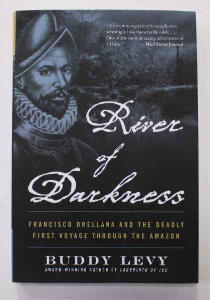 RIVER OF DARKNESS - FRANCISCO ORELLANA  AND THE DEADLY FIRST VOYAGE THROUGH THE AMAZON by  BUDDY LEVY , 2022