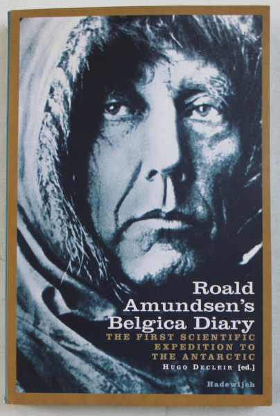 ROALD AMUNDSEN' S BELGICA DIARY - THE FIRST SCIENTIFIC EXPEDITION TO THE ANTARCTIC by HUGO DECLEIR , 1998