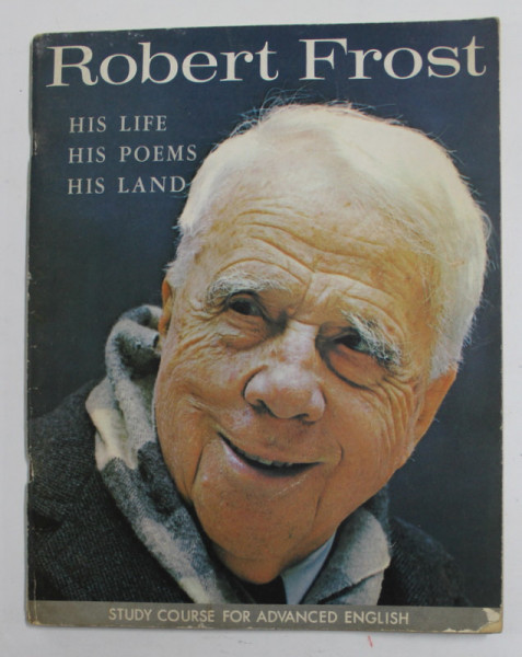 ROBERT FROST- HIS LIFE , HIS POEMS , HIS LAND - STUDY COURSE FOR ADVANCED ENGLISH , 1962
