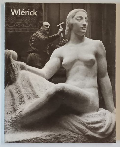 ROBERT WLERICK , 1882 -1944 , ALBUM DE ARTA , SCULPTURA , TEXT IN LIMBA FRANCEZA , 1982