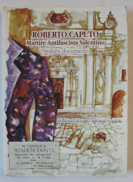 ROBERTO CAPUTO , MARTIRE ANTIFASCISTA SALENTINO ( STORIA E DOCUMENTI ) , TEXT IN LIMBA ITALIANA ,  a cura di FRANCESCO ACCOGLI e SALVATORE COPPOLA , 2003