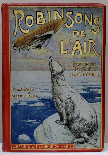ROBINSON DE L 'AIR par COMMANDANT DRIANT ( CAPITAINE DANRIT ) , illustrations de G. DUTRIAC , 1909