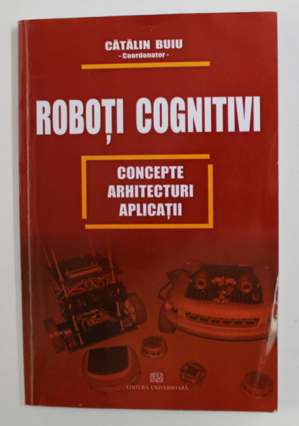 ROBOTI COGNITIVI - CONCEPTE , ARHITECTURI , APLICATII , coordonator CATALIN BUIU , 2008, MICI SUBLINIERI CU MARKERUL *