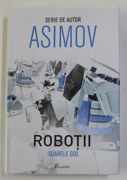 ROBOTII , SOARELE GOL de ISAAC ASIMOV  , 2017 *EDITIE CARTONATA