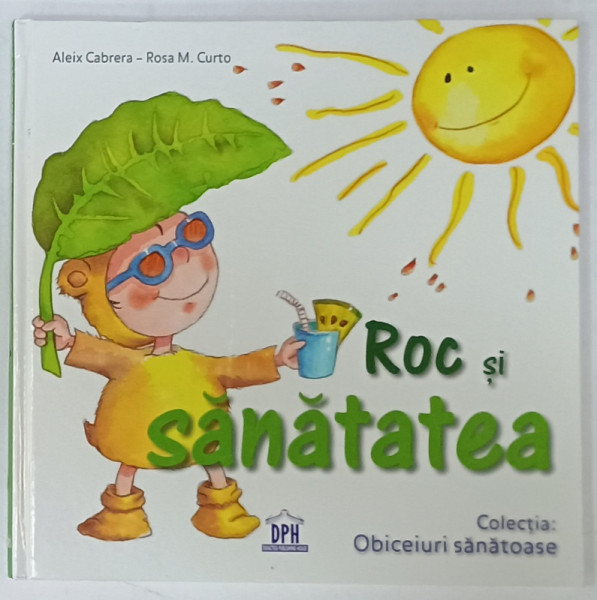 ROC SI SANATATEA de ALEIX CABRERA , ilustratii de ROSA M. CURTO , COLECTIA : OBICEIURI SANATOASE , 2016