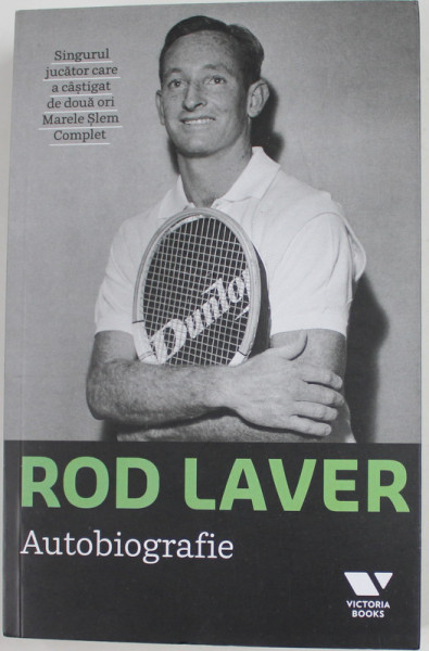 ROD LAVER - AUTOBIOGRAFIE , SINGURUL JUCATOR CARE A  CASTIGAT DE DOUA ORI MARELE SLEM COMPLET , 2017