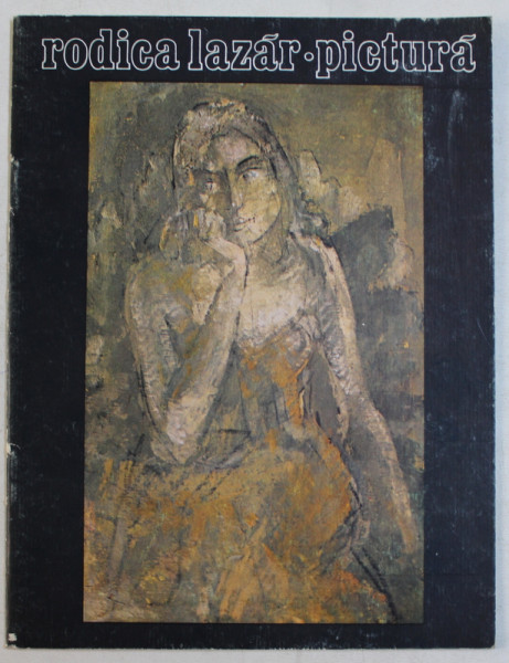 RODICA LAZAR  - PICTURA , CATALOG DE EXPOZITIE , GALERIA DE ARTA  ' SIMEZA ' , IUNIE , 1988
