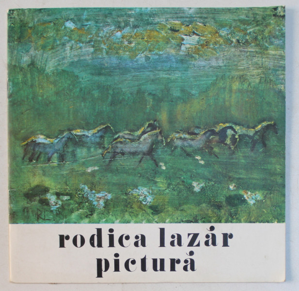 RODICA LAZAR , PICTURA  , CATALOG DE EXPOZITIE , GALERIILE DE ARTA ALE MUNICIPIULUI BUCURESTI , 1982