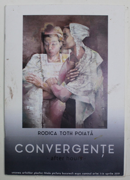 RODICA TOTH POIATA , CONVERGENTE , AFTER HOURS , CATALOG DE EXPOZITIE , APRILIE , 2019