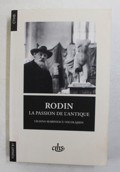 RODIN - LA PASSION DE L 'ANTIQUE par LILIANA  MARINESCU - NICOLAJSEN , 2018 , DEDICATIE *