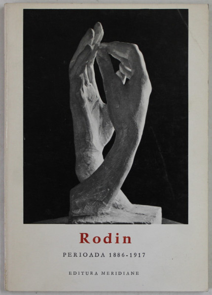 RODIN , PERIOADA 1886- 1917 , text de CECILE GOLDSCHEIDER  , COLECTIA '' MICA ENCICLOPEDIE DE ARTA '' , 1968, FORMAT REDUS * DEFECT LA BLOCUL DE FILE