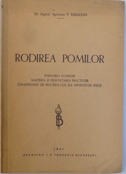 RODIREA POMILOR  -FORMAREA FLORILOR , NASTEREA SI DESVOLTAREA FRUCTELOR , CONDITIUNILE DE FRUCTIFICATIE ALE DIFERITELOR SPECII de P. BABALEAN , 1941