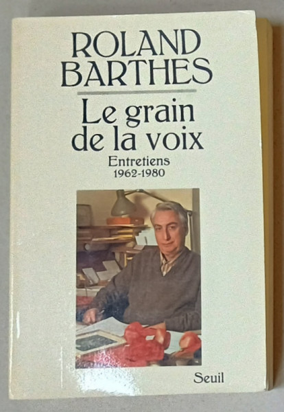 ROLAND BARTHES , LE GRAIN DE LA VOIX , ENTRETIENS 1962 -1980 , 1981