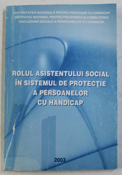ROLUL ASISTENTULUI SOCIAL IN SISTEMUL DE PROTECTIE A PERSOANELOR CU HANDICAP , 2003