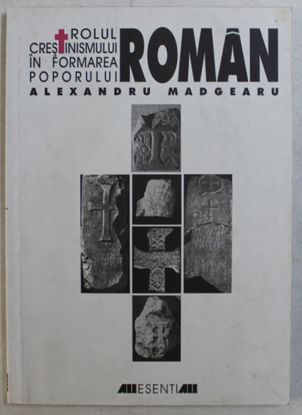 ROLUL CRESTINISMULUI IN FORMAREA POPORULUI ROMAN de ALEXANDRU MADGEARU , 2001