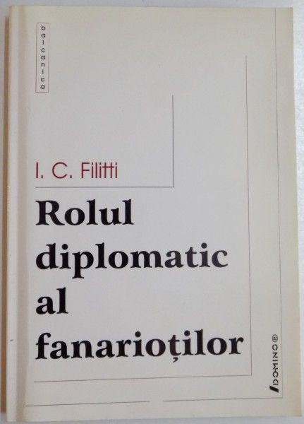 ROLUL DIPLOMATIC AL FANARIOTILOR de I.C. FILITTI , 2002