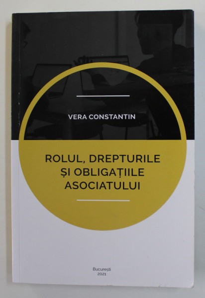 ROLUL , DREPTURILE SI OBLIGATIILE ASOCIATULUI de VERA CONSTANTIN , 2021